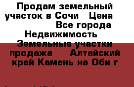 Продам земельный участок в Сочи › Цена ­ 3 000 000 - Все города Недвижимость » Земельные участки продажа   . Алтайский край,Камень-на-Оби г.